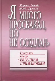 Купить "Я много проскакал, но не оседлан": Тридцать часов с Евгением Примаковым — Фото №1