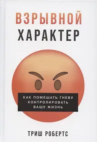 Купить Взрывной характер: Как помешать гневу контролировать вашу жизнь — Фото №1
