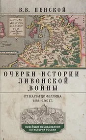 Купить Очерки истории Ливонской войны. От Нарвы до Феллина. 1558-1561 гг. — Фото №1