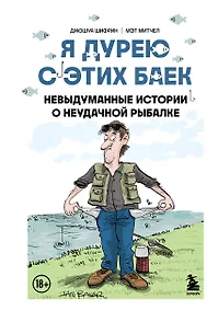 Купить Я дурею с этих баек. Невыдуманные истории о неудачной рыбалке — Фото №1