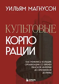 Купить Культовые корпорации. Как менялись большие организации со времен Римской империи до Кремниевой долины — Фото №1