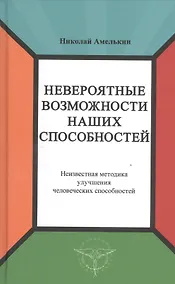 Купить Невероятные возможности наших способностей. Неизвестная методика улучшения человеческих способностей — Фото №1
