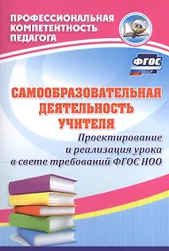Купить Самообразовательная деятельность учителя. Проектирование и реализация урока в свете требований ФГОС НОО — Фото №1