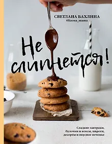 Купить Не слипнется! Сладкие завтраки, булочки и кексы, пироги, десерты и вкусное печенье — Фото №1