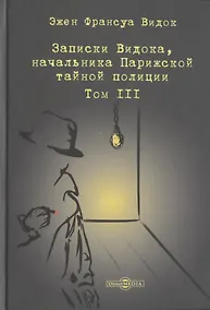 Купить Записки Видока, начальника Парижской тайной полиции. В 3-х томах. Том III — Фото №1