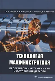 Купить Технология машиностроения. Проектирование технологии изготовления деталей: учебное пособие — Фото №1