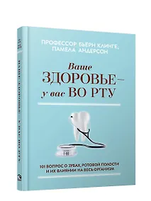 Купить Ваше здоровье - у вас во рту: 101 вопрос о зубах, ротовой полости и их влиянии на весь организм — Фото №1