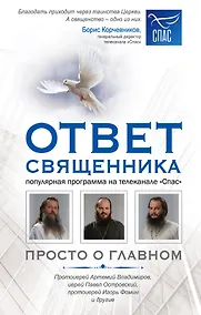 Купить Ответ священника. Просто о главном. Протоиерей Артемий Владимиров, иерей Павел Островский, протоиерей Игорь Фомин и др. — Фото №1