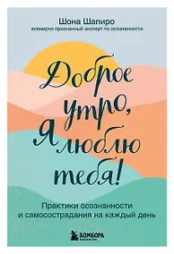 Купить Доброе утро, я люблю тебя! Практики осознанности и самосострадания на каждый день — Фото №1
