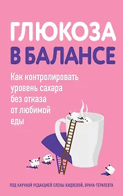 Купить Глюкоза в балансе. Как контролировать уровень сахара без отказа от любимой еды — Фото №1