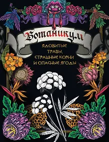Купить Ботаникум: ядовитые травы, страшные корни и опасные ягоды — Фото №1