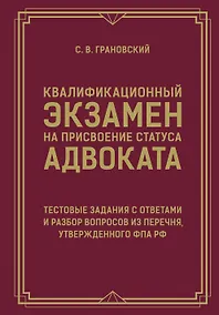 Купить Квалификационный экзамен на присвоение статуса адвоката. Тестовые задания с ответами и разбор вопросов из перечня, утвержденного ФПА РФ — Фото №1