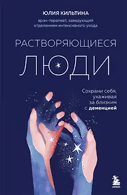 Купить Растворяющиеся люди. Сохрани себя, ухаживая за близким с деменцией — Фото №1