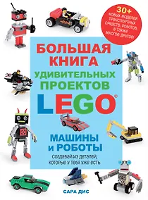 Купить Большая книга удивительных проектов LEGO. Машины и роботы — Фото №1