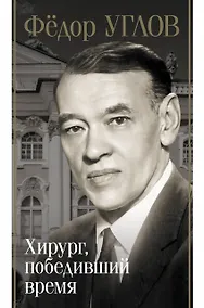 Купить Фёдор Углов. Хирург, победивший время — Фото №1