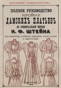 Купить Полное руководство дамских платьев по универсальной методе К. Ф. Штейна для модисток, учебных заведений, школ кройки и самообучения. Сезон 1909 Альбом блуз — Фото №1
