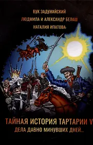 Купить Тайная история Тартарии. Том 5. Дела давно минувших дней.. — Фото №1