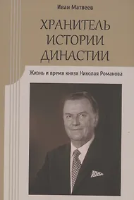 Купить Хранитель истории династии. Жизнь и время князя Николая Романова — Фото №1