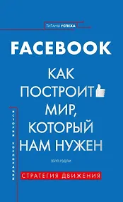 Купить История корпораций. Facebook. Как построить мир, который нам нужен — Фото №1