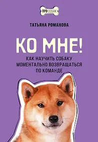 Купить Ко мне! Как научить собаку моментально возвращаться по команде — Фото №1