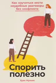 Купить Спорить полезно: Как научиться вести неудобные разговоры без конфликта — Фото №1
