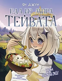Купить Хэн мэйвэй! Еда из мира Тейвата. Неофициальное издание для фанатов Геншина — Фото №1