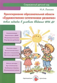 Купить Проектирование образовательной области "Художественно-эстетическое развитие". Новые подходы в условиях введения ФГОС ДО — Фото №1