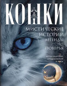 Купить Кошки. Мистические истории, легенды и поверья. Коты целители, предсказатели и маги — Фото №1