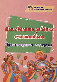 Купить Как сделать ребёнка счастливым. Простые правила и секреты — Фото №1