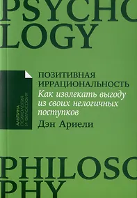 Купить Позитивная иррациональность: Как извлекать выгоду из своих нелогичных поступков — Фото №1