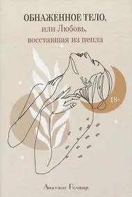 Купить Обнаженное тело, или Любовь, восставшая из пепла — Фото №1