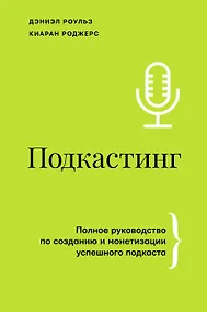 Купить Подкастинг. Полное руководство по созданию и монетизации успешного подкаста — Фото №1