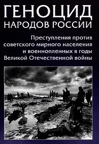 Купить Геноцид народов России. Преступления против советского мирного населения и военнопленных в годы Великой Отечественной войны: Монография — Фото №1