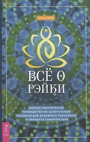 Купить Все о рэйки. Полное практическое руководство по целительным техникам для душевного ра (6508) — Фото №1