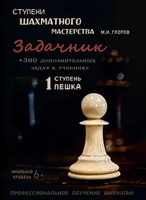 Купить Ступени шахматного мастерства. Задачник. 1 ступень "Пешка" + 300 дополнительных задач к учебнику. Начальный уровень — Фото №1