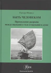 Купить Быть человеком. Преодоление разрыва между науками о теле и науками о душе — Фото №1