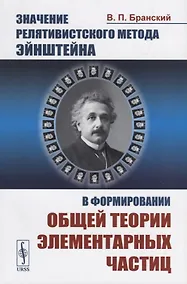 Купить Значение релятивистского метода Эйнштейна в формировании общей теории элементарных частиц — Фото №1