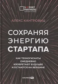 Купить Сохраняя энергию стартапа. Как техногиганты ежедневно изобретают будущее и остаются на вершине — Фото №1