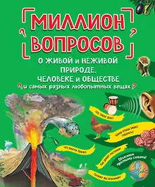 Купить Миллион вопросов о живой и неживой природе, человеке и обществе и самых разных любопытных вещах — Фото №1
