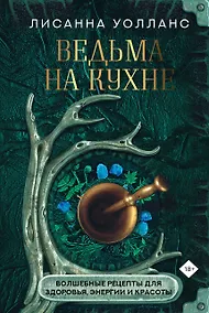 Купить Ведьма на кухне. Волшебные рецепты для здоровья, энергии и красоты — Фото №1