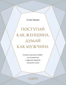 Купить Поступай как женщина, думай как мужчина. Почему мужчины любят, но не женятся, и другие секреты сильного пола — Фото №1