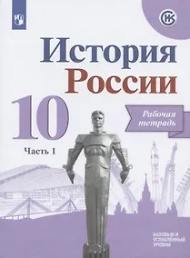 Купить История России. 10 класс. Рабочая тетрадь. В двух частях. Часть 1. Базовый и углубленный уровни — Фото №1