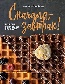 Купить Сначала — завтрак! Рецепты, которые вы полюбите — Фото №1