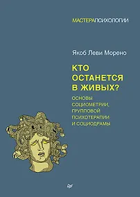 Купить Кто останется в живых? Основы социометрии, групповой психотерапии и социодрамы — Фото №1