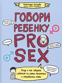 Купить Говори ребенку PRO SEX: когда и как говорить с ребенком на самые пикантные и откровенные темы — Фото №1