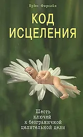 Купить Код исцеления Шесть ключей к безграничной целительной цели (мягк). Форсайя Б. (Диля) — Фото №1