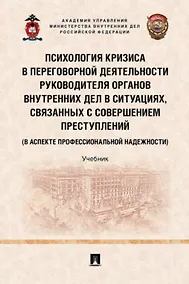 Купить Психология кризиса в переговорной деятельности руководителя органов внутренних дел в ситуациях, связанных с совершением преступлений (в аспекте профессиональной надежности). Уч.-М.:Проспект,2022. — Фото №1