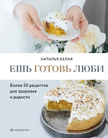 Купить Ешь, готовь, люби. Более 50 рецептов для здоровья и радости. — Фото №1