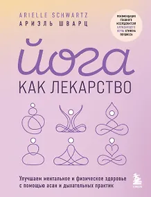 Купить Йога как лекарство. Улучшаем ментальное и физическое здоровье с помощью асан и дыхательных практик — Фото №1
