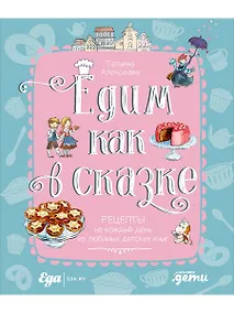 Купить Едим как в сказке: Рецепты на каждый день из любимых детских книг — Фото №1
